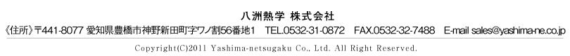 FMwЁ@441-8083@mLse3-17-7@TEL:0532-31-0872@FAX:0532-32-7488 E-mail:sales@yashima-ne.co.jp